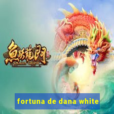 fortuna de dana white